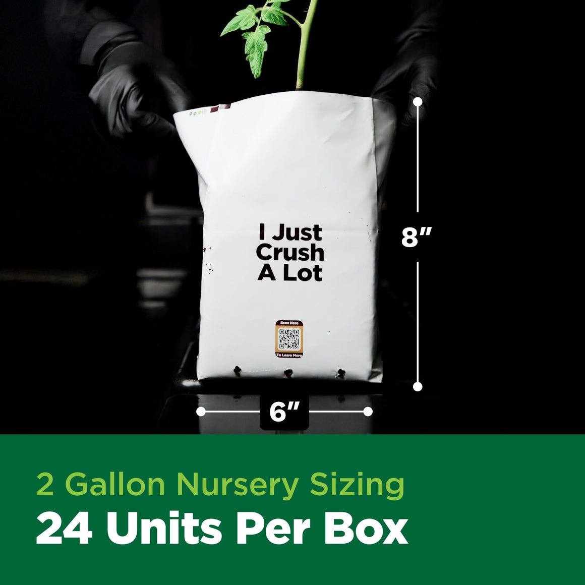2 Gallon white grow bag with "I Just Crush A Lot" text, 8" height, 6" width, in front of a black background.